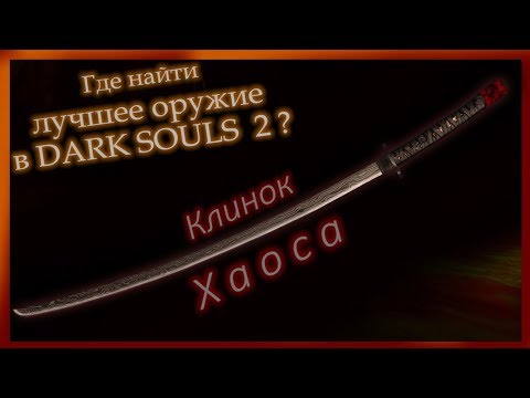 Где найти Лучшее Оружие в Dark Souls 2 - Клинок Хаоса и Огн. оружие для лучшего урона в Дарк Соулс 2